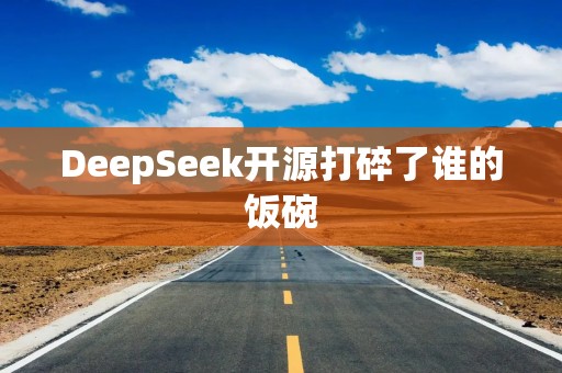 DeepSeek开源打碎了谁的饭碗