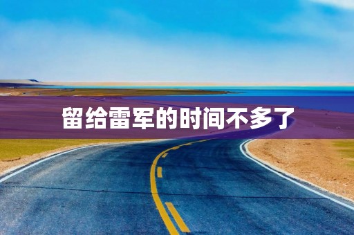留给雷军的时间不多了