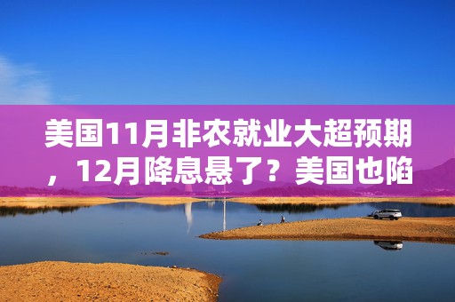 美国11月非农就业大超预期，12月降息悬了？美国也陷入两难境地