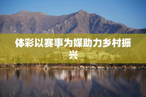 体彩以赛事为媒助力乡村振兴