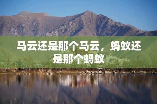 马云还是那个马云，蚂蚁还是那个蚂蚁