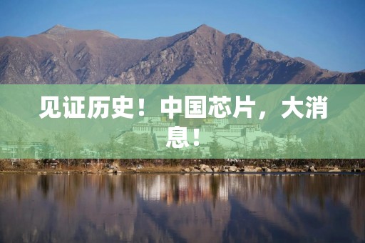 见证历史！中国芯片，大消息！