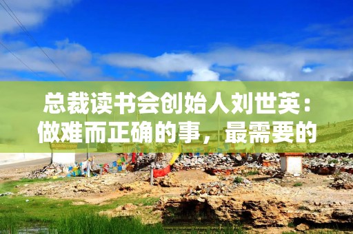 总裁读书会创始人刘世英：做难而正确的事，最需要的就是坚守