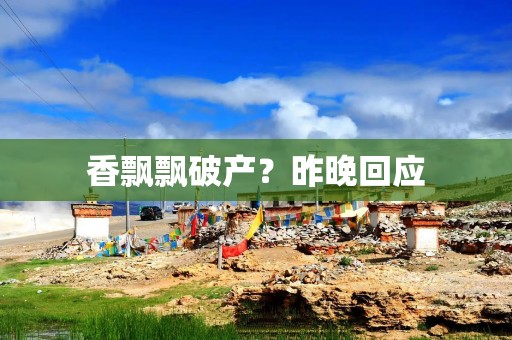 香飘飘破产？昨晚回应