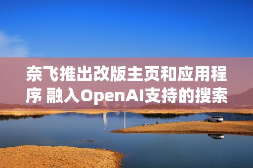 奈飞推出改版主页和应用程序 融入OpenAI支持的搜索工具