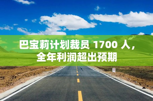 巴宝莉计划裁员 1700 人，全年利润超出预期