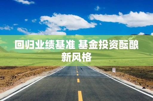 回归业绩基准 基金投资酝酿新风格
