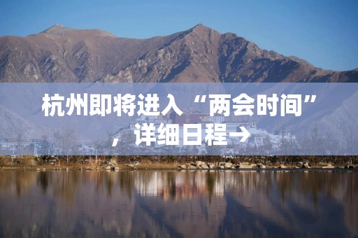 杭州即将进入“两会时间”，详细日程→