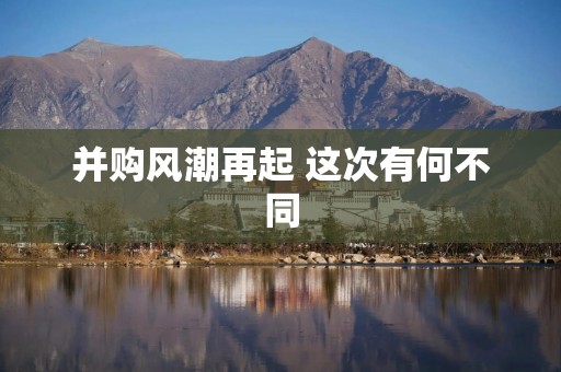 并购风潮再起 这次有何不同