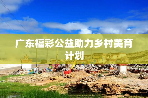 广东福彩公益助力乡村美育计划