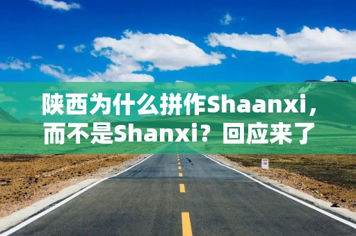 陕西为什么拼作Shaanxi，而不是Shanxi？回应来了