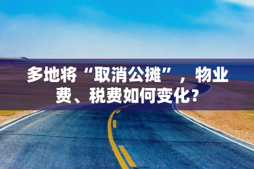 多地将“取消公摊”，物业费、税费如何变化？