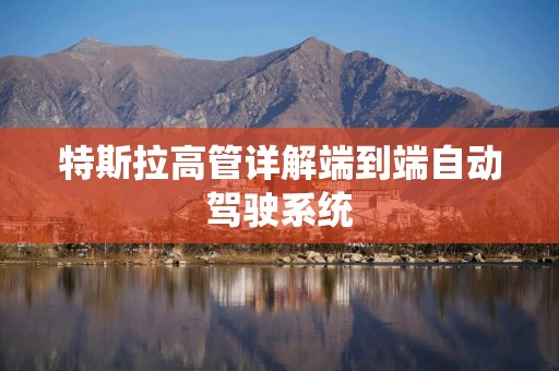 特斯拉高管详解端到端自动驾驶系统