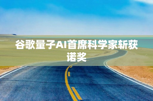 谷歌量子AI首席科学家斩获诺奖