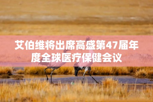 艾伯维将出席高盛第47届年度全球医疗保健会议