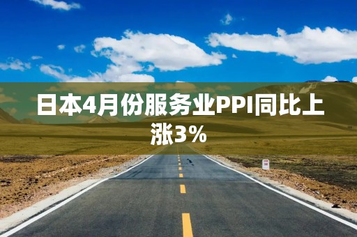 日本4月份服务业PPI同比上涨3%
