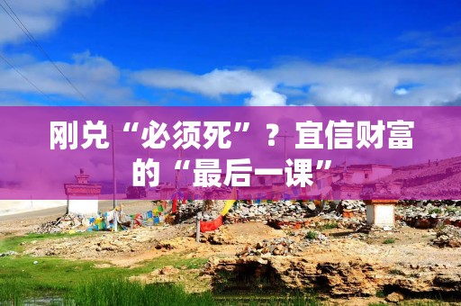 刚兑“必须死”？宜信财富的“最后一课”