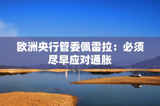 欧洲央行管委佩雷拉：必须尽早应对通胀