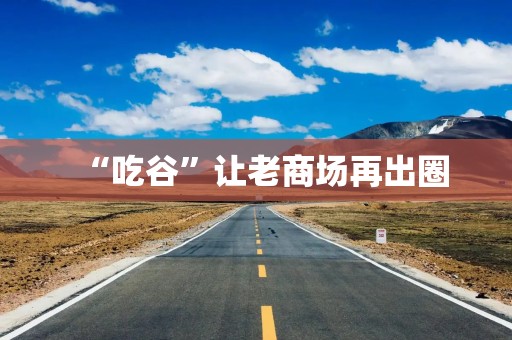 “吃谷”让老商场再出圈