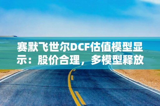 赛默飞世尔DCF估值模型显示：股价合理，多模型释放复杂信号