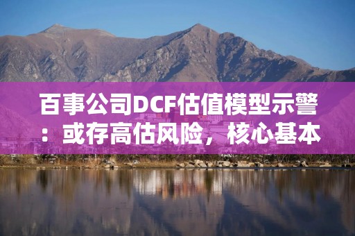 百事公司DCF估值模型示警：或存高估风险，核心基本面仍稳健