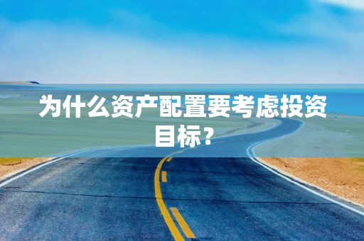 为什么资产配置要考虑投资目标？