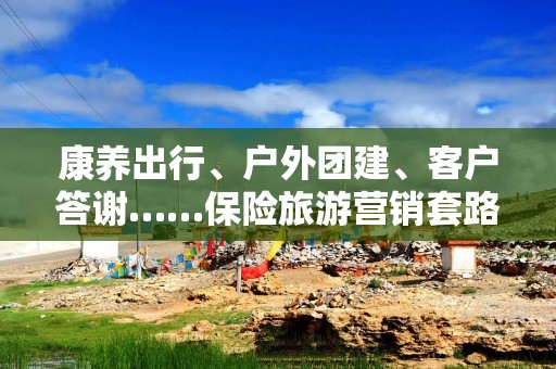 康养出行、户外团建、客户答谢……保险旅游营销套路暗藏哪些风险？