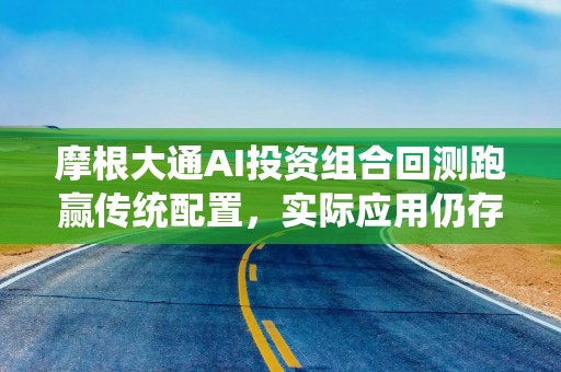 摩根大通AI投资组合回测跑赢传统配置，实际应用仍存挑战