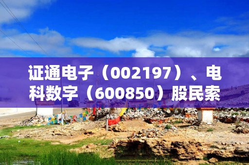 证通电子（002197）、电科数字（600850）股民索赔案均再获得法院立案，前者已有胜诉