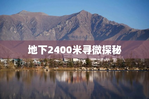地下2400米寻微探秘