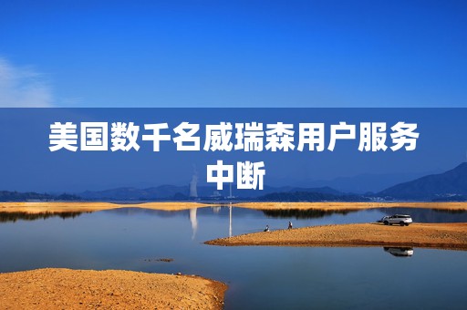美国数千名威瑞森用户服务中断