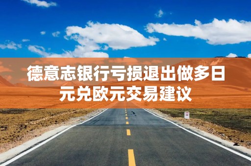 德意志银行亏损退出做多日元兑欧元交易建议