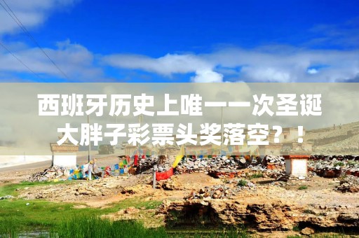 西班牙历史上唯一一次圣诞大胖子彩票头奖落空？！