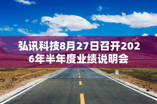弘讯科技8月27日召开2026年半年度业绩说明会