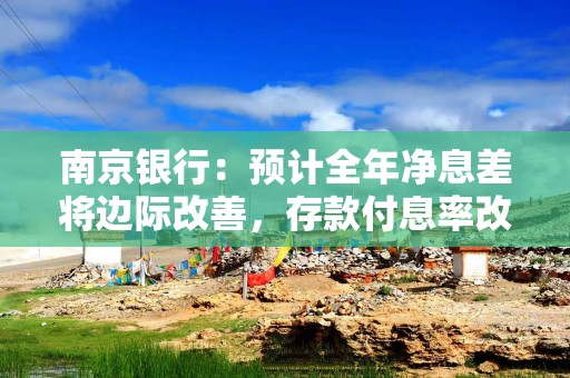南京银行：预计全年净息差将边际改善，存款付息率改善幅度将超过2025年