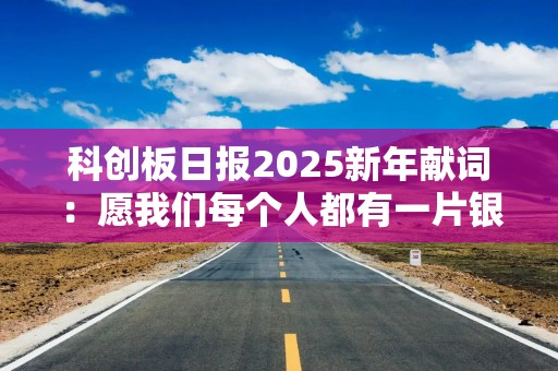 科创板日报2025新年献词：愿我们每个人都有一片银杏叶，奋勇向上！