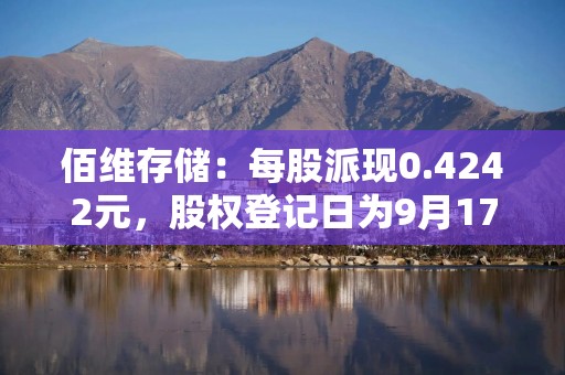 佰维存储：每股派现0.4242元，股权登记日为9月17日