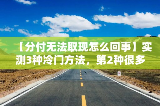 【分付无法取现怎么回事】实测3种冷门方法，第2种很多人都不知道