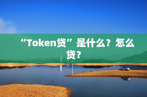 “Token贷”是什么？怎么贷？