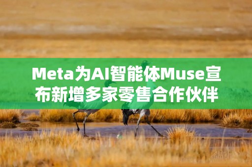 Meta为AI智能体Muse宣布新增多家零售合作伙伴