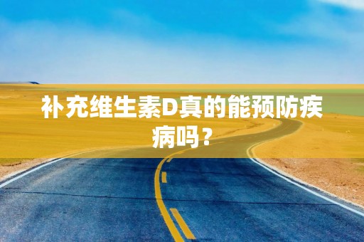 补充维生素D真的能预防疾病吗？