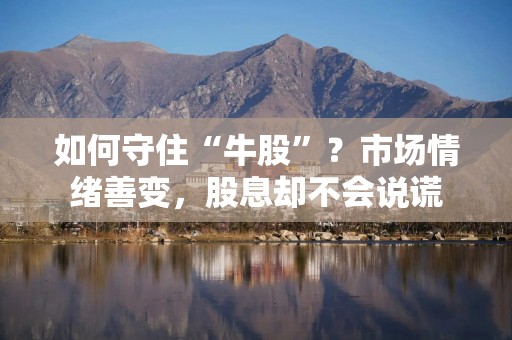 如何守住“牛股”？市场情绪善变，股息却不会说谎