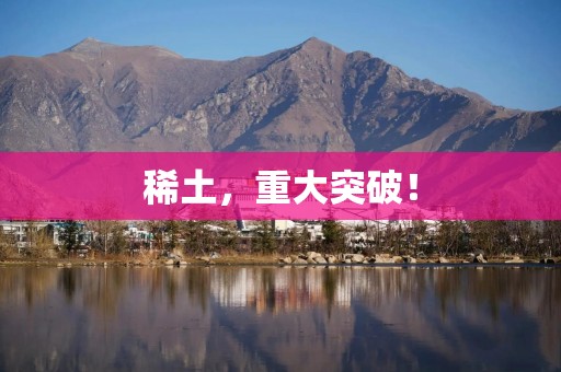 稀土，重大突破！