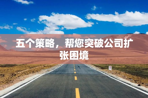 五个策略，帮您突破公司扩张困境
