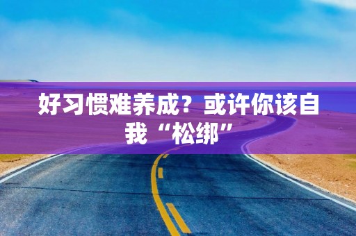 好习惯难养成？或许你该自我“松绑”