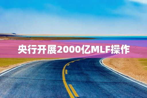 央行开展2000亿MLF操作