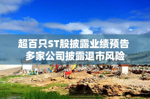 超百只ST股披露业绩预告 多家公司披露退市风险