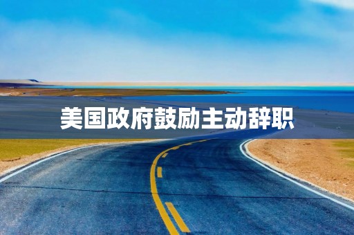 美国政府鼓励主动辞职