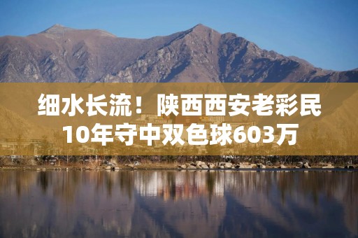 细水长流！陕西西安老彩民10年守中双色球603万