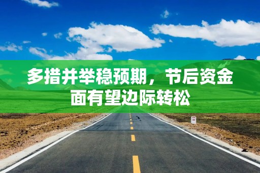 多措并举稳预期，节后资金面有望边际转松